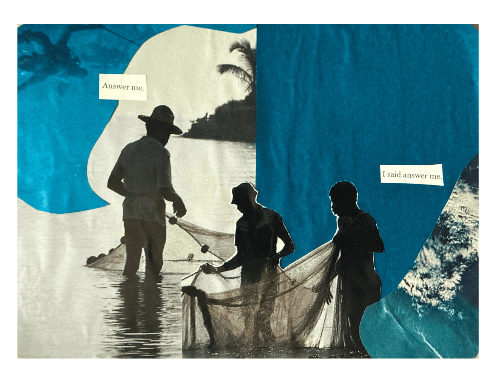 Original collage art by the poet, Jamila Osman. The piece depicts three silhouetted people holding fishing nets, with the text "Answer me" and "I said answer me" above them.